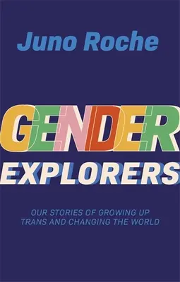 Explorateurs de genre : Nos histoires de transgenre et de changement de monde - Gender Explorers: Our Stories of Growing Up Trans and Changing the World