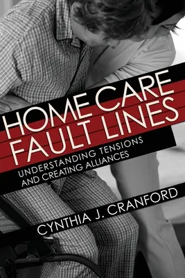 Lignes de faille dans les soins à domicile : Comprendre les tensions et créer des alliances - Home Care Fault Lines: Understanding Tensions and Creating Alliances