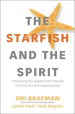 L'étoile de mer et l'esprit : Libérer le potentiel de leadership des églises et des organisations - The Starfish and the Spirit: Unleashing the Leadership Potential of Churches and Organizations