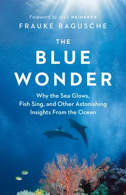 La Merveille bleue : Pourquoi la mer brille, les poissons chantent et d'autres connaissances étonnantes de l'océan - The Blue Wonder: Why the Sea Glows, Fish Sing, and Other Astonishing Insights from the Ocean