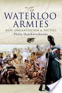 Les armées de Waterloo : Hommes, organisation et tactiques - Waterloo Armies: Men, Organization and Tactics