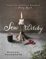 Sew Witchy : Outils, techniques et projets de couture magique - Sew Witchy: Tools, Techniques & Projects for Sewing Magick