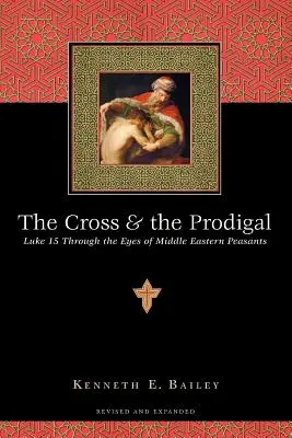 La croix et le prodigue : Luc 15 à travers les yeux des paysans du Moyen-Orient - The Cross and the Prodigal: Luke 15 Through the Eyes of Middle Eastern Peasants