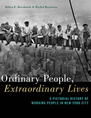 Gens ordinaires, vies extraordinaires : Une histoire en images des travailleurs de la ville de New York - Ordinary People, Extraordinary Lives: A Pictorial History of Working People in New York City