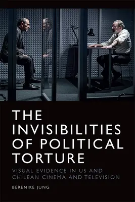 Les invisibilités de la torture politique : La présence de l'absence dans le cinéma et la télévision américains et chiliens - The Invisibilities of Political Torture: The Presence of Absence in Us and Chilean Cinema and Television