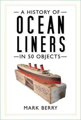 Une histoire des paquebots en 50 objets - A History of Ocean Liners in 50 Objects
