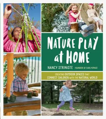 Jouer avec la nature à la maison : Créer des espaces extérieurs qui relient les enfants au monde naturel - Nature Play at Home: Creating Outdoor Spaces That Connect Children with the Natural World