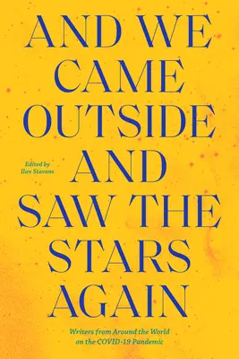 Et nous sommes sortis et avons revu les étoiles : Écrivains du monde entier sur la pandémie de grippe aviaire de 19 ans - And We Came Outside and Saw the Stars Again: Writers from Around the World on the Covid-19 Pandemic