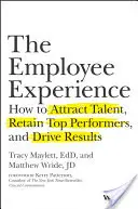 L'expérience des employés : Comment attirer les talents, retenir les plus performants et obtenir des résultats - The Employee Experience: How to Attract Talent, Retain Top Performers, and Drive Results