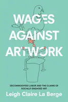 Salaires contre œuvres d'art : Le travail décommodifié et les revendications d'un art socialement engagé - Wages Against Artwork: Decommodified Labor and the Claims of Socially Engaged Art
