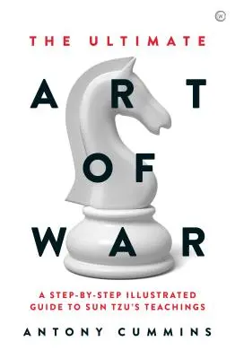 L'art ultime de la guerre : un guide illustré étape par étape des enseignements de Sun Tzu - The Ultimate Art of War: A Step-By-Step Illustrated Guide to Sun Tzu's Teachings