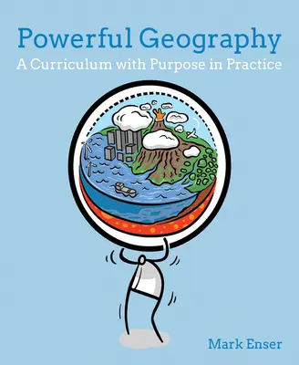 Une géographie puissante : Un programme d'études avec un objectif dans la pratique - Powerful Geography: A Curriculum with Purpose in Practice