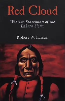 Nuage Rouge : Guerrier et homme d'État des Sioux Lakota - Red Cloud: Warrior-Statesman of the Lakota Sioux