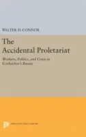 Le prolétariat accidentel : Les travailleurs, la politique et la crise dans la Russie de Gorbatchev - The Accidental Proletariat: Workers, Politics, and Crisis in Gorbachev's Russia