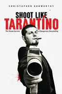 Shoot Like Tarantino : The Visual Secrets of Dangerous Storytelling (Tirez comme Tarantino : les secrets visuels de la narration dangereuse) - Shoot Like Tarantino: The Visual Secrets of Dangerous Storytelling