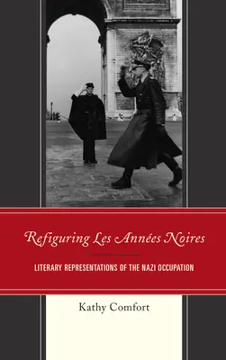 Refigurer les Annes Noires : Représentations littéraires de l'occupation nazie - Refiguring Les Annes Noires: Literary Representations of the Nazi Occupation