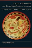 Identités sociales dans les basses terres du nord des Mayas classiques : Genre, âge, mémoire et lieu - Social Identities in the Classic Maya Northern Lowlands: Gender, Age, Memory, and Place