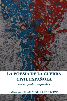 La Poesa de la Guerra Civil Espaola : Una Perspectiva Comparatista - La Poesa de la Guerra Civil Espaola: Una Perspectiva Comparatista