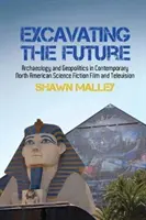 Excavating the Future : Archéologie et géopolitique dans la science-fiction nord-américaine contemporaine au cinéma et à la télévision - Excavating the Future: Archaeology and Geopolitics in Contemporary North American Science Fiction Film and Television