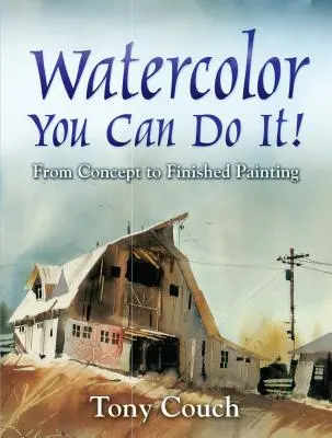 Aquarelle : vous pouvez le faire ! Du concept à la peinture finie - Watercolor: You Can Do It!: From Concept to Finished Painting