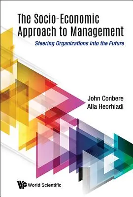 Approche socio-économique de la gestion : Diriger les organisations vers l'avenir - Socio-Economic Approach to Management, The: Steering Organizations Into the Future