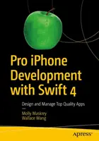 Pro iPhone Development with Swift 4 - Concevoir et gérer des applications de qualité supérieure - Pro iPhone Development with Swift 4 - Design and Manage Top Quality Apps