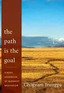 Le chemin est le but : Manuel de base de la méditation bouddhiste - The Path Is the Goal: A Basic Handbook of Buddhist Meditation