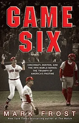 Sixième match : Cincinnati, Boston et les World Series de 1975 : Le triomphe du passe-temps américain - Game Six: Cincinnati, Boston, and the 1975 World Series: The Triumph of America's Pastime