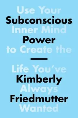 Le pouvoir du subconscient : Utilisez votre esprit intérieur pour créer la vie que vous avez toujours voulue - Subconscious Power: Use Your Inner Mind to Create the Life You've Always Wanted