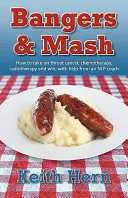 Bangers and MASH - Comment affronter le cancer de la gorge, la chimiothérapie, la radiothérapie et gagner, avec l'aide d'un coach Nlp - Bangers and MASH - How to Take on Throat Cancer, Chemotherapy, Radiotherapy and Win, with Help from an Nlp Coach