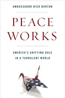 Peace Works : Le rôle unificateur de l'Amérique dans un monde turbulent - Peace Works: America's Unifying Role in a Turbulent World
