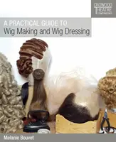 Guide pratique de la fabrication et de l'habillage des perruques - A Practical Guide to Wig Making and Wig Dressing