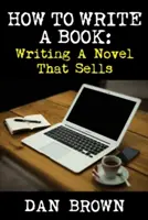 Comment écrire un livre : Écrire un roman qui se vend - How To Write A Book: Writing A Novel That Sells