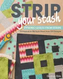 Strip Your Stash : Quilts dynamiques réalisés à partir de bandes - 12 projets en plusieurs tailles de GE Designs - Strip Your Stash: Dynamic Quilts Made from Strips - 12 Projects in Multiple Sizes from GE Designs