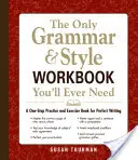 Le seul manuel de grammaire et de style dont vous aurez jamais besoin : Un livre de pratique et d'exercices pour une écriture parfaite - The Only Grammar & Style Workbook You'll Ever Need: A One-Stop Practice and Exercise Book for Perfect Writing
