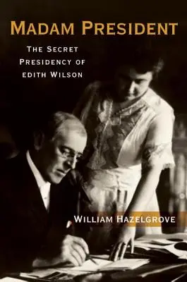 Madame la Présidente : La présidence secrète d'Edith Wilson - Madam President: The Secret Presidency of Edith Wilson