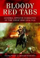 Les onglets rouges sanglants : Les pertes des officiers généraux de la Grande Guerre 1914-1918 - Bloody Red Tabs: General Officer Casualties of the Great War 1914-1918
