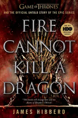 Le feu ne peut tuer un dragon : Game of Thrones et l'histoire officielle inédite de la série épique - Fire Cannot Kill a Dragon: Game of Thrones and the Official Untold Story of the Epic Series