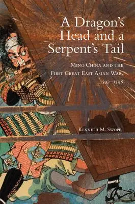 Tête de dragon et queue de serpent : la Chine des Ming et la première grande guerre d'Asie de l'Est, 1592-1598 - Dragon's Head and A Serpent's Tail: Ming China and the First Great East Asian War, 1592-1598