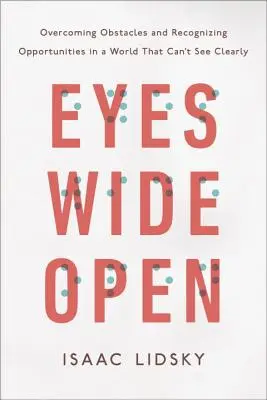 Les yeux grands ouverts : Surmonter les obstacles et reconnaître les opportunités dans un monde qui ne voit pas clair - Eyes Wide Open: Overcoming Obstacles and Recognizing Opportunities in a World That Can't See Clearly