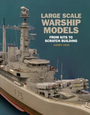 Modèles de navires de guerre à grande échelle : Des kits à la construction artisanale - Large Scale Warship Models: From Kits to Scratch Building