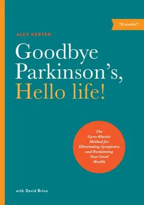 Au revoir Parkinson, bonjour la vie ! La méthode gyro-cinétique pour éliminer les symptômes et retrouver la santé - Goodbye Parkinson's, Hello Life!: The Gyro-Kinetic Method for Eliminating Symptoms and Reclaiming Your Good Health