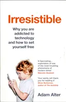 Irresistible - Pourquoi vous êtes accro à la technologie et comment vous en libérer - Irresistible - Why you are addicted to technology and how to set yourself free