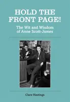 Tenez la première page ! L'esprit et la sagesse d'Anne Scott-James - Hold the Front Page!: The Wit and Wisdom of Anne Scott-James