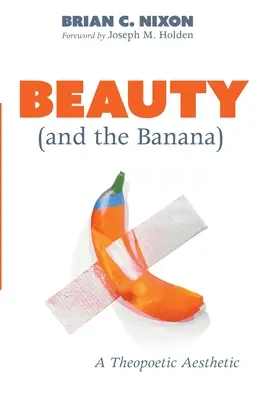 La beauté (et la banane) : une esthétique théopoétique - Beauty (and the Banana): A Theopoetic Aesthetic