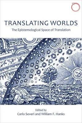 Traduire les mondes : l'espace épistémologique de la traduction - Translating Worlds: The Epistemological Space of Translation