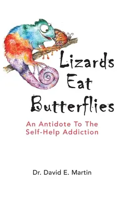 Les lézards mangent les papillons : Un antidote à l'addiction à l'auto-assistance - Lizards Eat Butterflies: An Antidote to the Self-Help Addiction