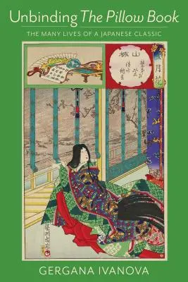 Délier le livre d'oreiller : Les nombreuses vies d'un classique japonais - Unbinding the Pillow Book: The Many Lives of a Japanese Classic
