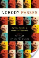 Personne ne passe : Rejeter les règles du genre et de la conformité - Nobody Passes: Rejecting the Rules of Gender and Conformity