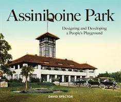 Le parc Assiniboine : Concevoir et aménager un terrain de jeu populaire - Assiniboine Park: Designing and Developing a People's Playground